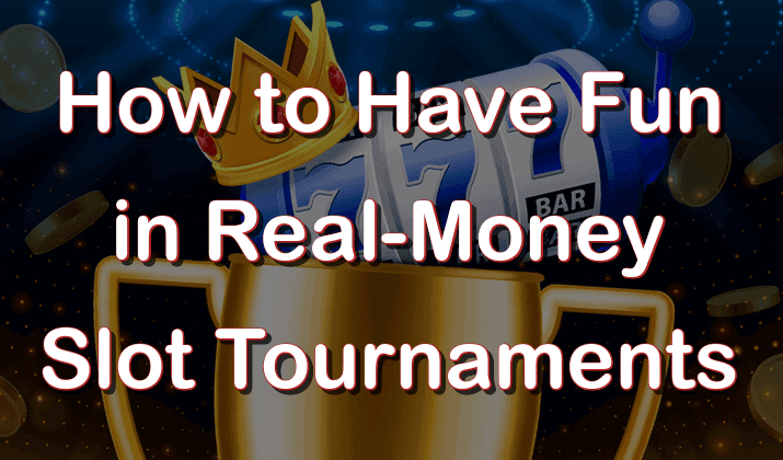 Have Fun in Real-Money Slot Tournaments